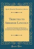 Tributes to Abraham Lincoln: Excerpts from Newspapers and Other Sources Providing Testimonials Lauding the 16th President of the United States; Sur di Lincoln Financial Foundation Collection edito da Forgotten Books