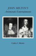 John Milton's Aristocratic Entertainments di Cedric C. Brown edito da Cambridge University Press