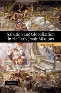 Salvation and Globalization in the Early Jesuit Missions di Luke Clossey edito da Cambridge University Press