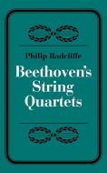 Beethoven's String Quartets di Philip Radcliffe, Phillip Radcliffe edito da Cambridge University Press