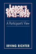 Labor's Struggles, 1945 1950 di Irving Richter, Richter Irving edito da Cambridge University Press