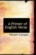 A Primer Of English Verse di Hiram Corson edito da Bibliolife