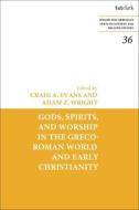 Gods, Spirits, And Worship In The Greco-Roman World And Early Christianity edito da Bloomsbury Publishing PLC