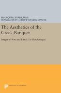 The Aesthetics of the Greek Banquet di François Lissarrague edito da Princeton University Press