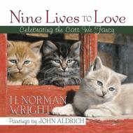 Nine Lives to Love: Celebrating the Cats We Fancy di H. Norman Wright edito da HARVEST HOUSE PUBL
