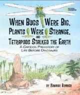 When Bugs Were Big, Plants Were Strange, and Tetrapods Stalked the Earth: A Cartoon Prehistory of Life Before Dinosaurs di Hannah Bonner edito da National Geographic Society