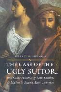 The Case of the Ugly Suitor and Other Histories of Love, Gender, and Nation in Bueno di Jeffrey M. Shumway edito da University of Nebraska Press
