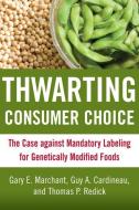 Thwarting Consumer Choice di Gary E. Marchant, Guy A. Cardineau, Thomas P. Redick edito da AEI Press