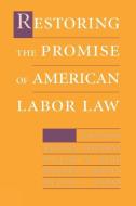 Restoring the Promise of American Labor Law di Sheldon Friedman edito da Cornell University Press