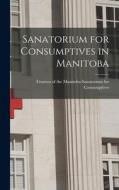 Sanatorium for Consumptives in Manitoba [microform] edito da LIGHTNING SOURCE INC