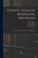 County Atlas of Muskegon, Michigan: From Recent and Actual Surveys and Records di Charles Hart edito da LIGHTNING SOURCE INC