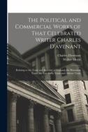 The Political and Commercial Works of That Celebrated Writer Charles D'avenant: Relating to the Trade and Revenue of England, the Plantation Trade, th di Charles Davenant, Walter Moyle edito da LEGARE STREET PR