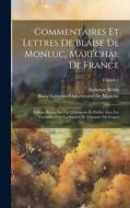 Commentaires Et Lettres De Blaise De Monluc, Maréchal De France: Édition Revue Sur Les Manuscrits Et Publée Avec Les Variantes Pour La Société De L'hi di Alphonse Ruble, Blaise Lasseran-Massencome De Montluc edito da LEGARE STREET PR