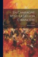 En Campagne Avec La Légion Étrangère di Albert Erlande edito da LEGARE STREET PR
