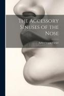 The Accessory Sinuses of the Nose di Arthur Logan Turner edito da LEGARE STREET PR
