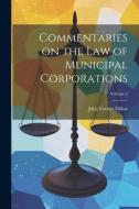 Commentaries on the Law of Municipal Corporations; Volume 2 di John Forrest Dillon edito da LEGARE STREET PR