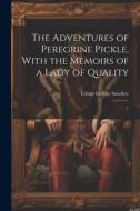 The Adventures of Peregrine Pickle, With the Memoirs of a Lady of Quality: 1 di Tobias George Smollett edito da LEGARE STREET PR