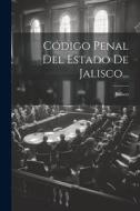 Código Penal Del Estado De Jalisco... edito da Creative Media Partners, LLC
