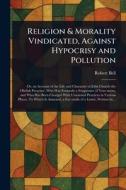 Religion & Morality Vindicated, Against Hypocrisy and Pollution di Robert Bell edito da Creative Media Partners, LLC