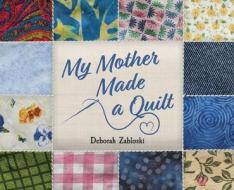 My Mother Made a Quilt di Deborah Zabloski edito da FRIESENPR