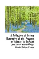 A Collection Of Letters Illustrative Of The Progress Of Science In England di J O Halliwell-Phillipps, James Orchard Halliwell-Phillipps edito da Bibliolife