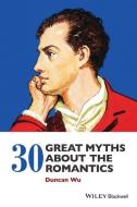 30 Great Myths about the Romantics di Duncan Wu edito da Wiley-Blackwell