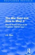 : The War Debt and How to Meet It (1919) di J. E. Allen edito da Taylor & Francis Ltd