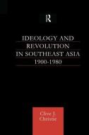 Ideology and Revolution in Southeast Asia 1900-75 di Clive J. Christie edito da Routledge
