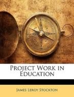 Project Work In Education di James Leroy Stockton edito da Bibliolife, Llc