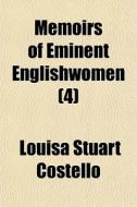 Memoirs Of Eminent Englishwomen 4 di Louisa Stuart Costello edito da General Books