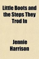Little Boots And The Steps They Trod In di Jennie Harrison edito da General Books