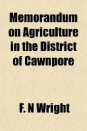 Memorandum On Agriculture In The Distric di F. N. Wright edito da General Books