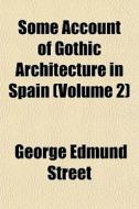Some Account Of Gothic Architecture In S di George Edmund Street edito da General Books