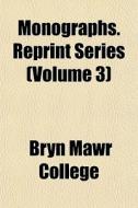 Monographs. Reprint Series Volume 3 di Bryn Mawr College edito da General Books
