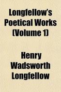 Longfellow's Poetical Works Volume 1 di Henry Wadsworth Longfellow edito da General Books