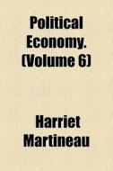 Political Economy. Volume 6 di Harriet Martineau edito da General Books