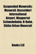 Suspended Monorails: Monorail, D Sseldor di Books Llc edito da Books LLC, Wiki Series