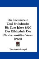 Die Incunabeln Und Fruhdrucke Bis Zum Jahre 1520 Der Bibliothek Des Chorherrnstiftes Vorau (1901) di Theodorich Lampel edito da Kessinger Publishing