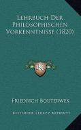 Lehrbuch Der Philosophischen Vorkenntnisse (1820) di Friedrich Bouterwek edito da Kessinger Publishing