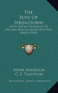 The Boys of Springtown: With Special Reference to William Wallace Jones and Ned Fisher (1920) di Nephi Anderson edito da Kessinger Publishing