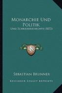 Monarchie Und Politik: Und Schreiberknechte (1853) di Sebastian Brunner edito da Kessinger Publishing