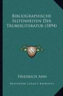 Bibliographische Seltenheiten Der Truberliteratur (1894) di Friedrich Ahn edito da Kessinger Publishing