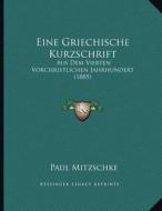 Eine Griechische Kurzschrift: Aus Dem Vierten Vorchristlichen Jahrhundert (1885) di Paul Mitzschke edito da Kessinger Publishing