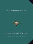 Logarithms (1882) di Henry Nathan Wheeler edito da Kessinger Publishing