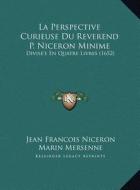 La Perspective Curieuse Du Reverend P. Niceron Minime: Divise'e En Quatre Livres (1652) di Jean Francois Niceron, Marin Mersenne edito da Kessinger Publishing