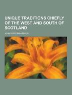 Unique Traditions Chiefly Of The West And South Of Scotland di John Gordon Barbour edito da Theclassics.us