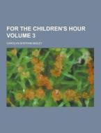 For The Children\'s Hour Volume 3 di Carolyn Sherwin Bailey edito da Theclassics.us