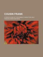Cousin Frank; A Farce in One Act for Female Characters Only di Frances Aymar Mathews edito da Rarebooksclub.com