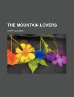 The Mountain Lovers di Fiona MacLeod edito da Rarebooksclub.com