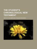 The Student's Chronological New Testament; Text of the American Standard Revision di Anonymous edito da Rarebooksclub.com